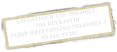 Laugavegur 178 (Bolholt)
105 Reykjavík
Verið hjartanlega velkomin á nýjan stað!